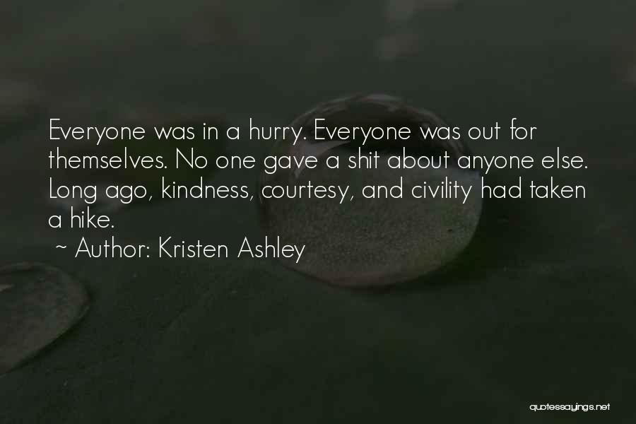 Kristen Ashley Quotes: Everyone Was In A Hurry. Everyone Was Out For Themselves. No One Gave A Shit About Anyone Else. Long Ago,