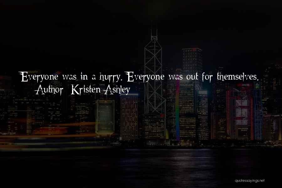 Kristen Ashley Quotes: Everyone Was In A Hurry. Everyone Was Out For Themselves. No One Gave A Shit About Anyone Else. Long Ago,