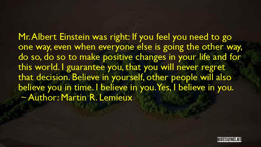 Martin R. Lemieux Quotes: Mr. Albert Einstein Was Right: If You Feel You Need To Go One Way, Even When Everyone Else Is Going