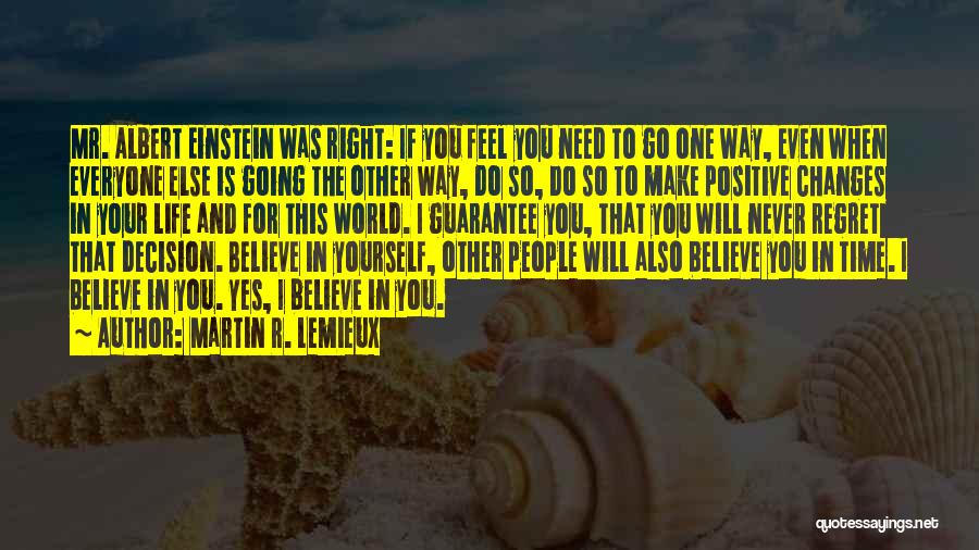 Martin R. Lemieux Quotes: Mr. Albert Einstein Was Right: If You Feel You Need To Go One Way, Even When Everyone Else Is Going