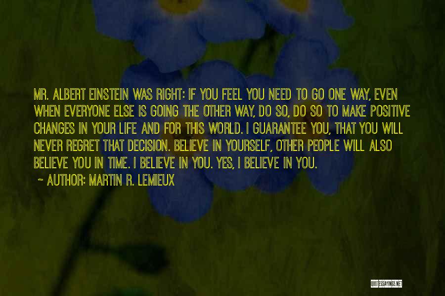 Martin R. Lemieux Quotes: Mr. Albert Einstein Was Right: If You Feel You Need To Go One Way, Even When Everyone Else Is Going