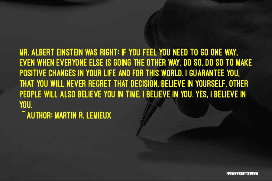 Martin R. Lemieux Quotes: Mr. Albert Einstein Was Right: If You Feel You Need To Go One Way, Even When Everyone Else Is Going