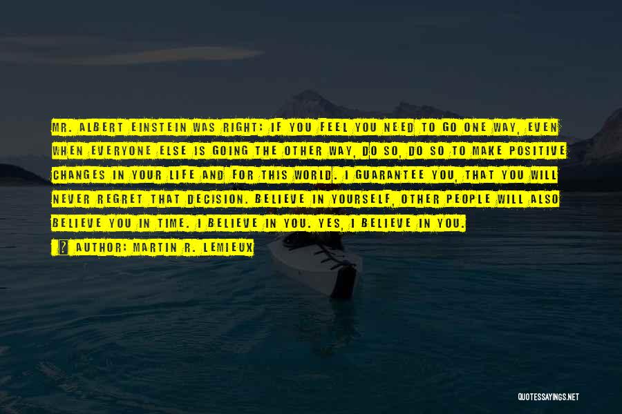 Martin R. Lemieux Quotes: Mr. Albert Einstein Was Right: If You Feel You Need To Go One Way, Even When Everyone Else Is Going