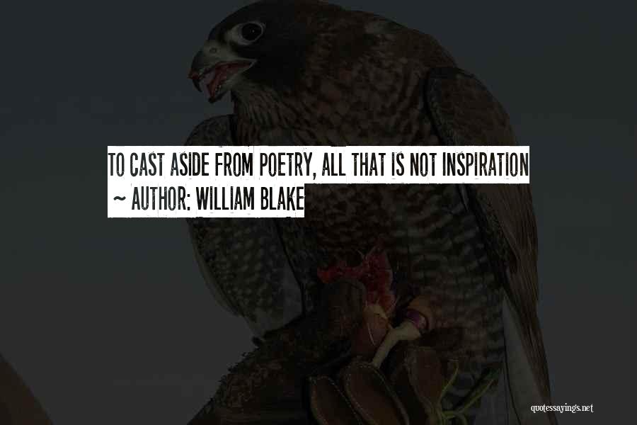 William Blake Quotes: To Cast Aside From Poetry, All That Is Not Inspiration