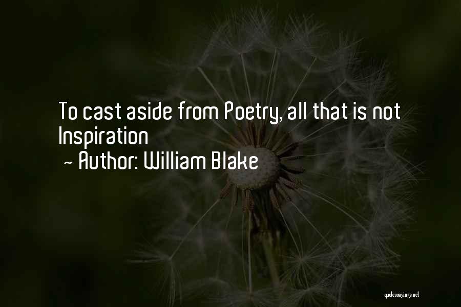 William Blake Quotes: To Cast Aside From Poetry, All That Is Not Inspiration