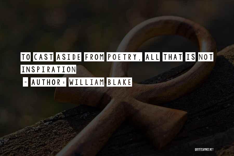 William Blake Quotes: To Cast Aside From Poetry, All That Is Not Inspiration