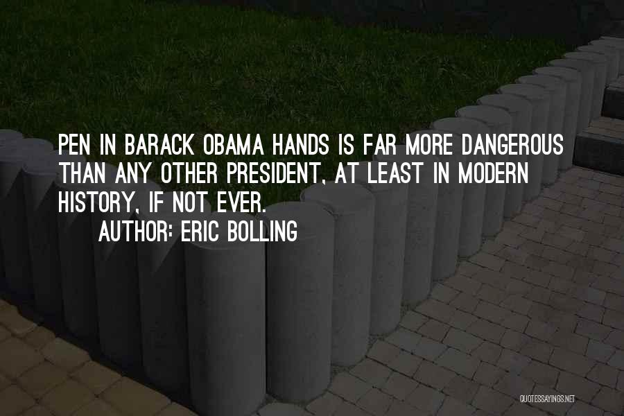Eric Bolling Quotes: Pen In Barack Obama Hands Is Far More Dangerous Than Any Other President, At Least In Modern History, If Not