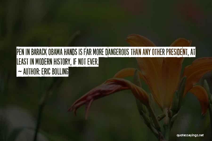 Eric Bolling Quotes: Pen In Barack Obama Hands Is Far More Dangerous Than Any Other President, At Least In Modern History, If Not