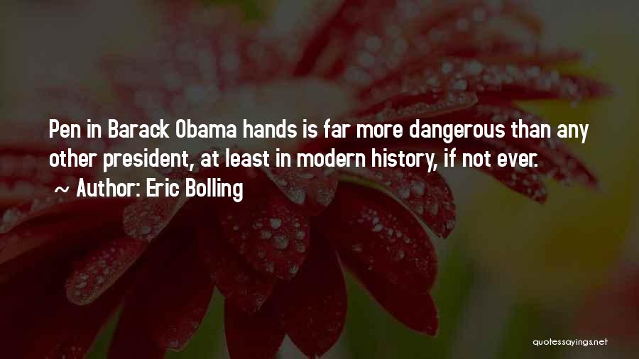 Eric Bolling Quotes: Pen In Barack Obama Hands Is Far More Dangerous Than Any Other President, At Least In Modern History, If Not