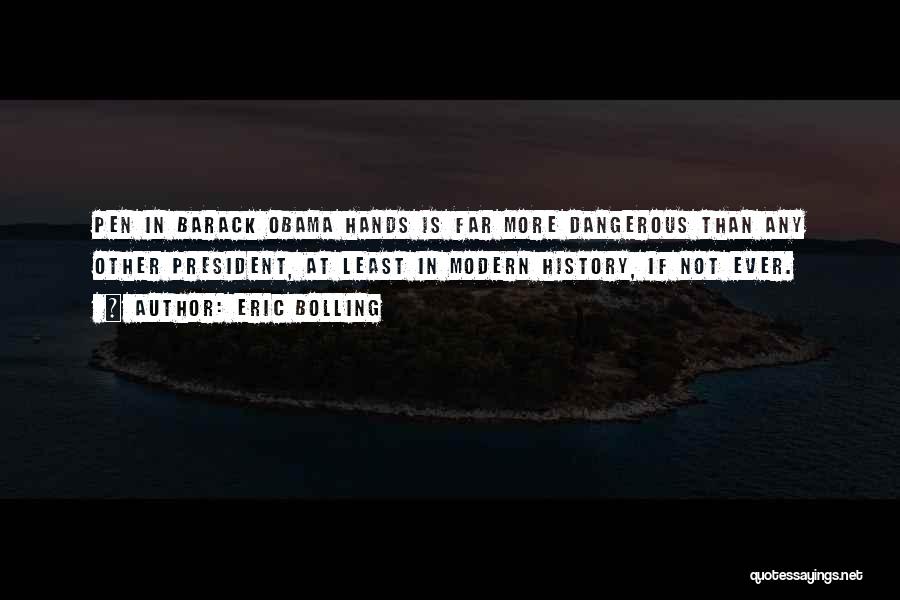Eric Bolling Quotes: Pen In Barack Obama Hands Is Far More Dangerous Than Any Other President, At Least In Modern History, If Not
