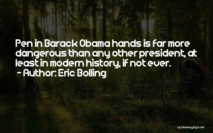 Eric Bolling Quotes: Pen In Barack Obama Hands Is Far More Dangerous Than Any Other President, At Least In Modern History, If Not