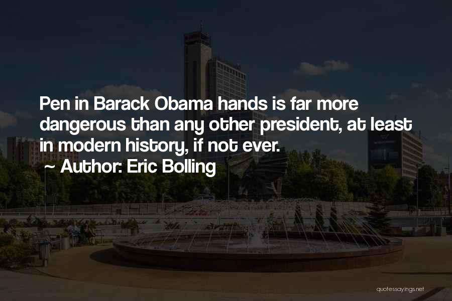 Eric Bolling Quotes: Pen In Barack Obama Hands Is Far More Dangerous Than Any Other President, At Least In Modern History, If Not