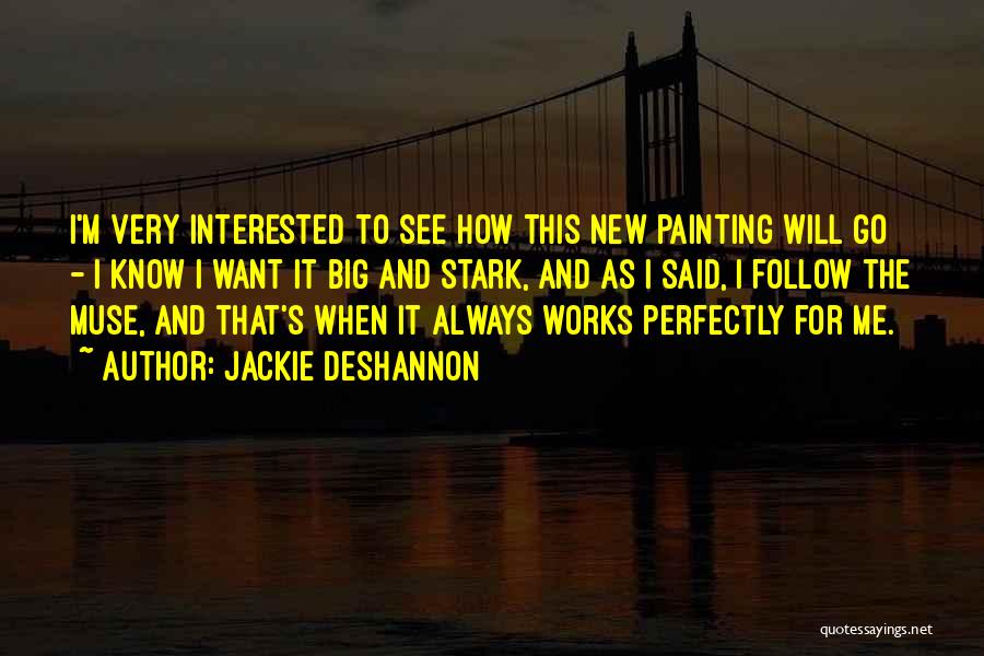 Jackie DeShannon Quotes: I'm Very Interested To See How This New Painting Will Go - I Know I Want It Big And Stark,