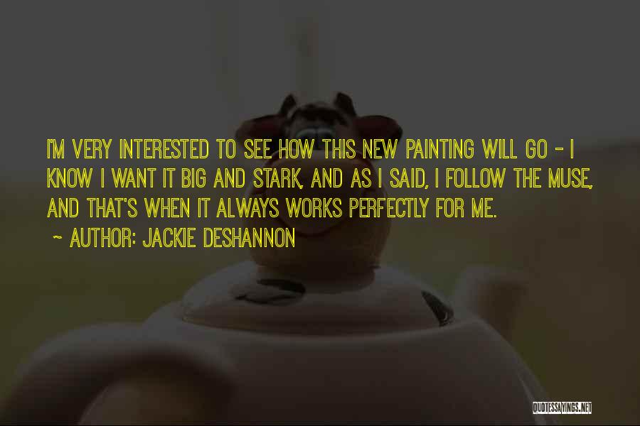 Jackie DeShannon Quotes: I'm Very Interested To See How This New Painting Will Go - I Know I Want It Big And Stark,