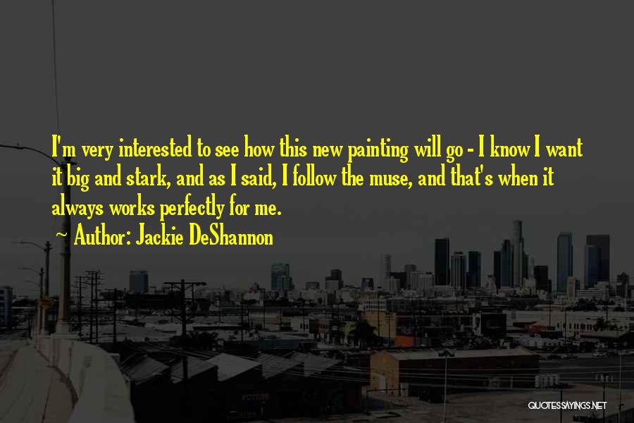 Jackie DeShannon Quotes: I'm Very Interested To See How This New Painting Will Go - I Know I Want It Big And Stark,