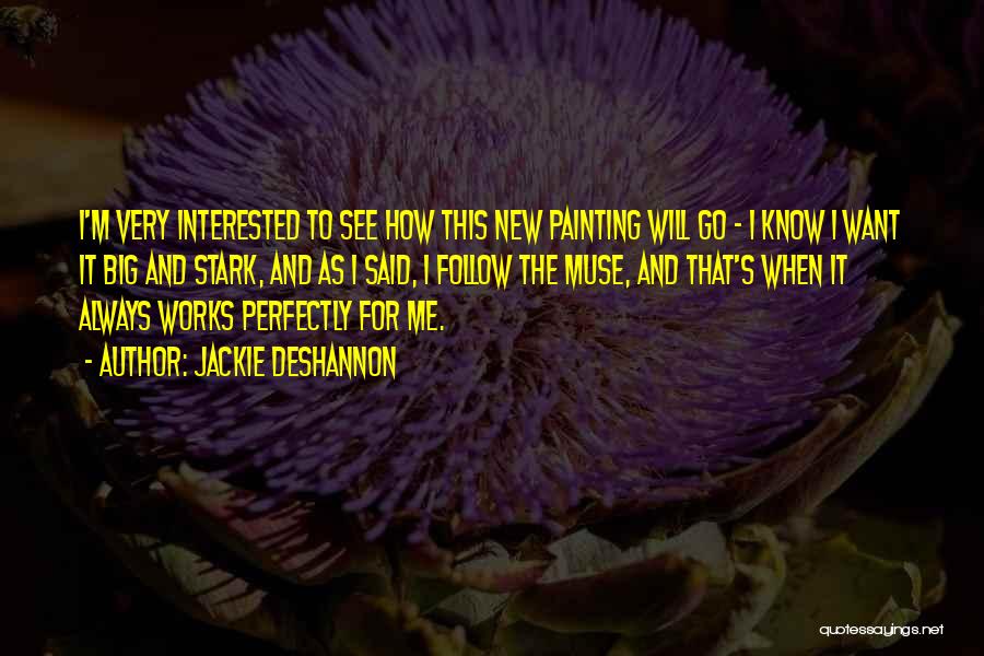 Jackie DeShannon Quotes: I'm Very Interested To See How This New Painting Will Go - I Know I Want It Big And Stark,