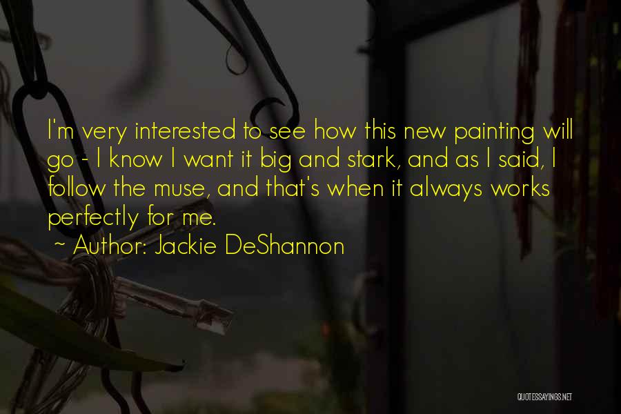 Jackie DeShannon Quotes: I'm Very Interested To See How This New Painting Will Go - I Know I Want It Big And Stark,