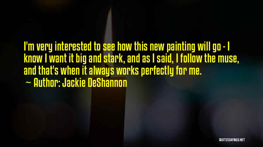 Jackie DeShannon Quotes: I'm Very Interested To See How This New Painting Will Go - I Know I Want It Big And Stark,