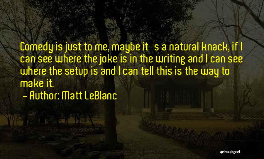 Matt LeBlanc Quotes: Comedy Is Just To Me, Maybe It's A Natural Knack, If I Can See Where The Joke Is In The