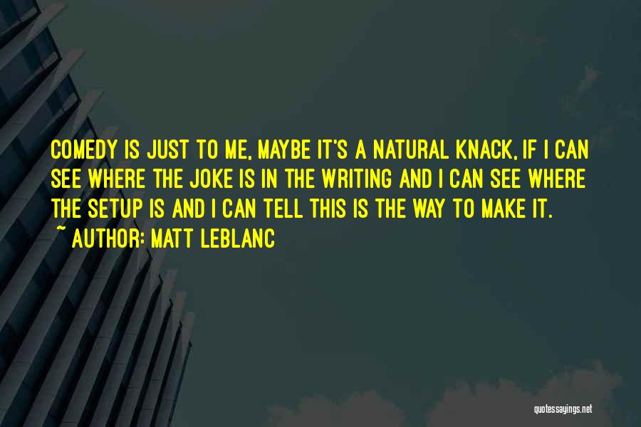 Matt LeBlanc Quotes: Comedy Is Just To Me, Maybe It's A Natural Knack, If I Can See Where The Joke Is In The