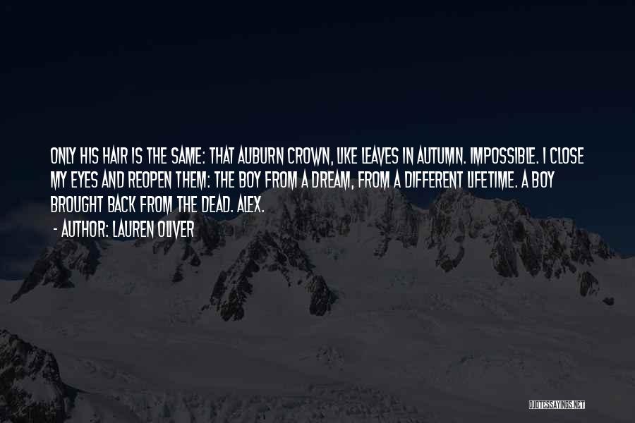 Lauren Oliver Quotes: Only His Hair Is The Same: That Auburn Crown, Like Leaves In Autumn. Impossible. I Close My Eyes And Reopen
