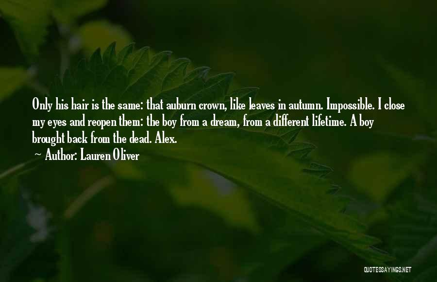 Lauren Oliver Quotes: Only His Hair Is The Same: That Auburn Crown, Like Leaves In Autumn. Impossible. I Close My Eyes And Reopen