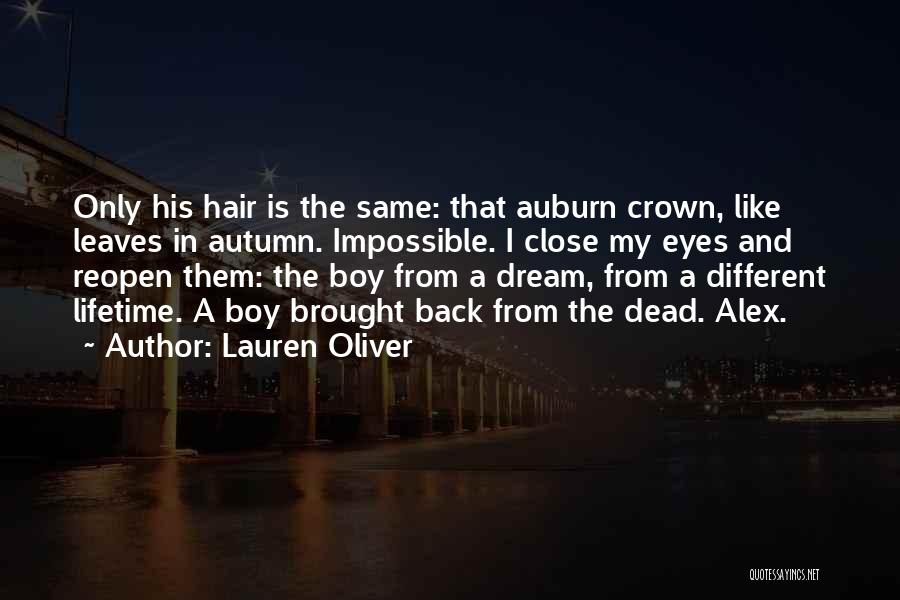 Lauren Oliver Quotes: Only His Hair Is The Same: That Auburn Crown, Like Leaves In Autumn. Impossible. I Close My Eyes And Reopen