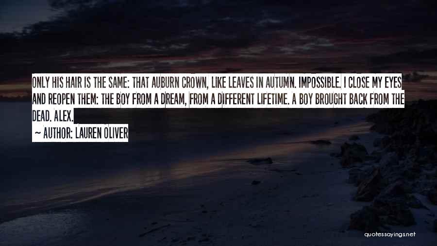 Lauren Oliver Quotes: Only His Hair Is The Same: That Auburn Crown, Like Leaves In Autumn. Impossible. I Close My Eyes And Reopen