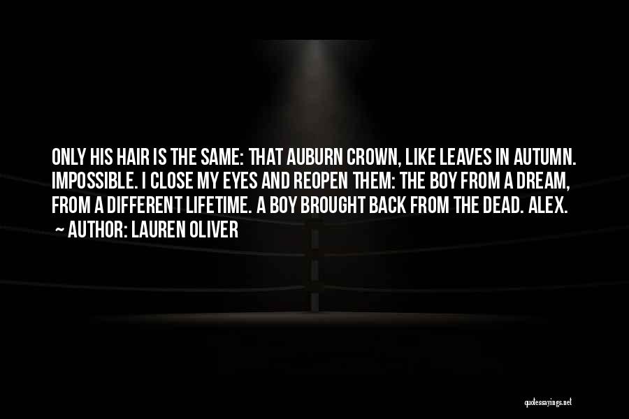 Lauren Oliver Quotes: Only His Hair Is The Same: That Auburn Crown, Like Leaves In Autumn. Impossible. I Close My Eyes And Reopen