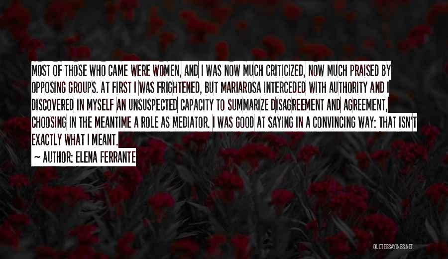 Elena Ferrante Quotes: Most Of Those Who Came Were Women, And I Was Now Much Criticized, Now Much Praised By Opposing Groups. At