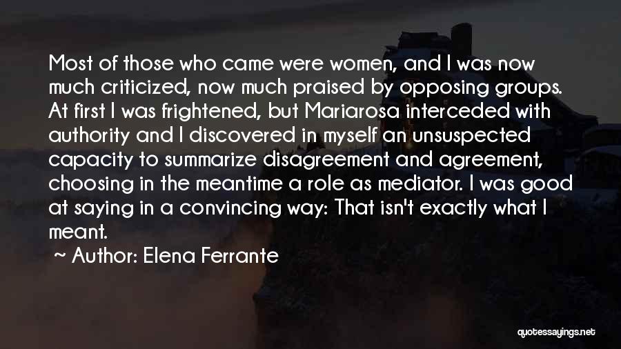 Elena Ferrante Quotes: Most Of Those Who Came Were Women, And I Was Now Much Criticized, Now Much Praised By Opposing Groups. At