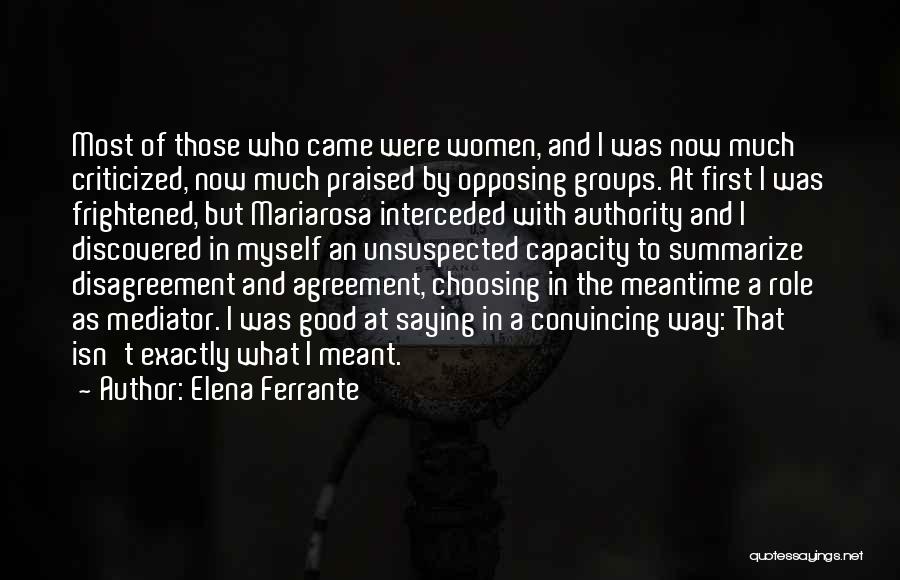 Elena Ferrante Quotes: Most Of Those Who Came Were Women, And I Was Now Much Criticized, Now Much Praised By Opposing Groups. At