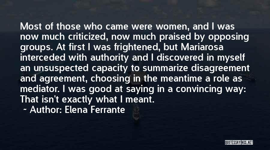 Elena Ferrante Quotes: Most Of Those Who Came Were Women, And I Was Now Much Criticized, Now Much Praised By Opposing Groups. At