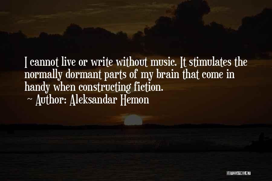 Aleksandar Hemon Quotes: I Cannot Live Or Write Without Music. It Stimulates The Normally Dormant Parts Of My Brain That Come In Handy