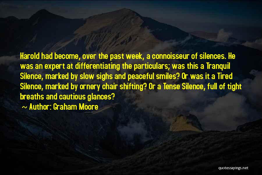 Graham Moore Quotes: Harold Had Become, Over The Past Week, A Connoisseur Of Silences. He Was An Expert At Differentiating The Particulars; Was