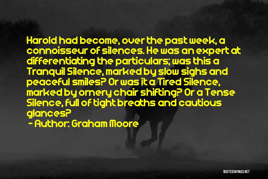 Graham Moore Quotes: Harold Had Become, Over The Past Week, A Connoisseur Of Silences. He Was An Expert At Differentiating The Particulars; Was