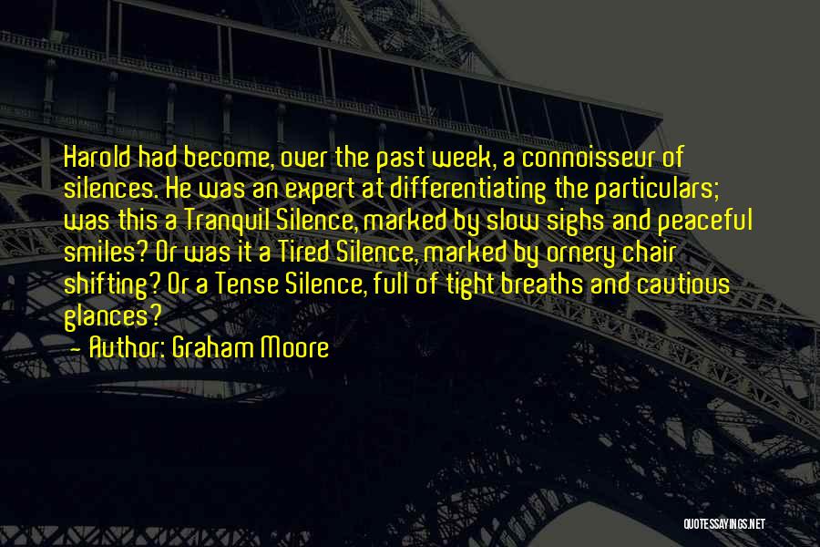 Graham Moore Quotes: Harold Had Become, Over The Past Week, A Connoisseur Of Silences. He Was An Expert At Differentiating The Particulars; Was