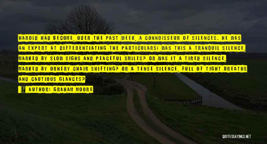 Graham Moore Quotes: Harold Had Become, Over The Past Week, A Connoisseur Of Silences. He Was An Expert At Differentiating The Particulars; Was