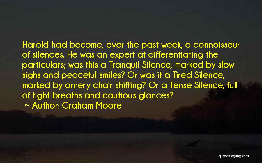 Graham Moore Quotes: Harold Had Become, Over The Past Week, A Connoisseur Of Silences. He Was An Expert At Differentiating The Particulars; Was