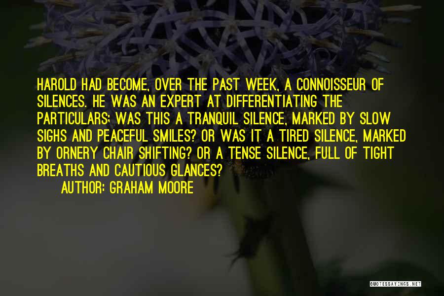 Graham Moore Quotes: Harold Had Become, Over The Past Week, A Connoisseur Of Silences. He Was An Expert At Differentiating The Particulars; Was