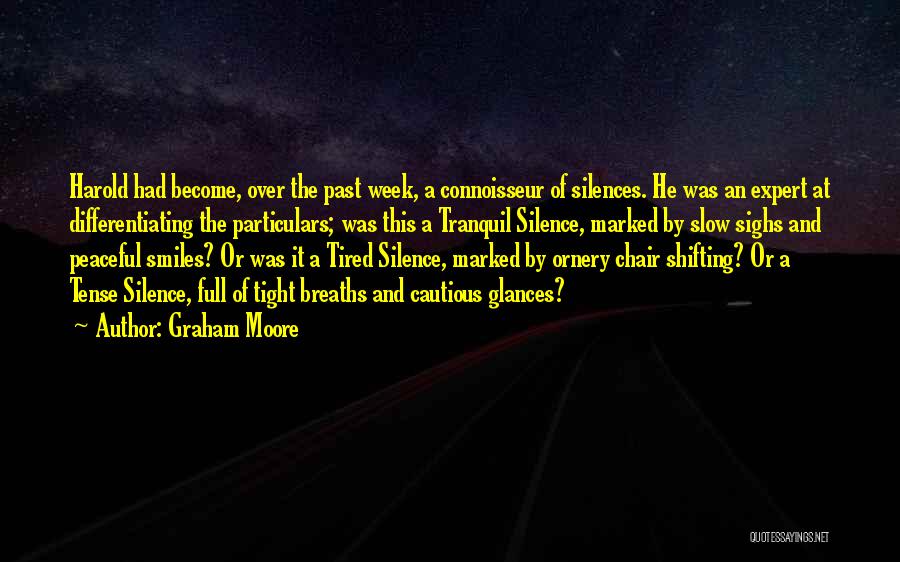 Graham Moore Quotes: Harold Had Become, Over The Past Week, A Connoisseur Of Silences. He Was An Expert At Differentiating The Particulars; Was