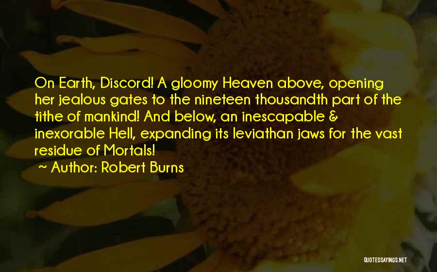 Robert Burns Quotes: On Earth, Discord! A Gloomy Heaven Above, Opening Her Jealous Gates To The Nineteen Thousandth Part Of The Tithe Of