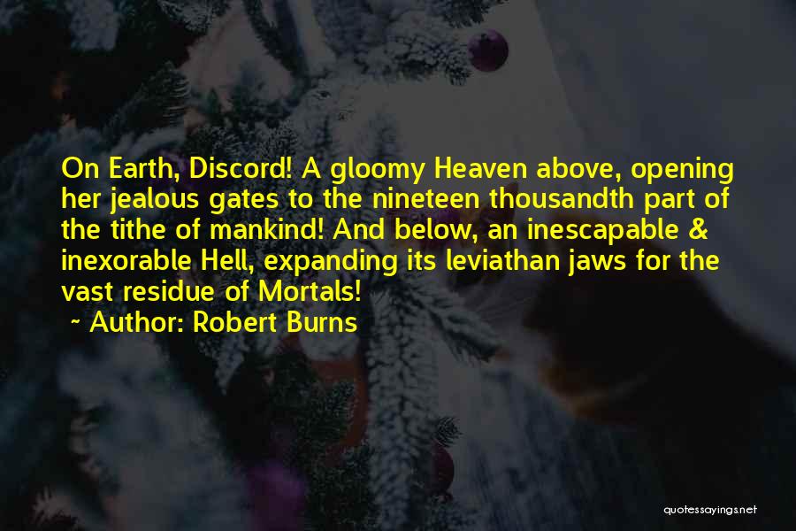 Robert Burns Quotes: On Earth, Discord! A Gloomy Heaven Above, Opening Her Jealous Gates To The Nineteen Thousandth Part Of The Tithe Of