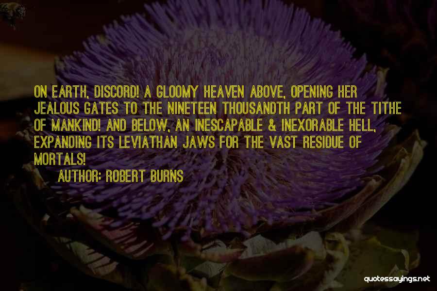 Robert Burns Quotes: On Earth, Discord! A Gloomy Heaven Above, Opening Her Jealous Gates To The Nineteen Thousandth Part Of The Tithe Of