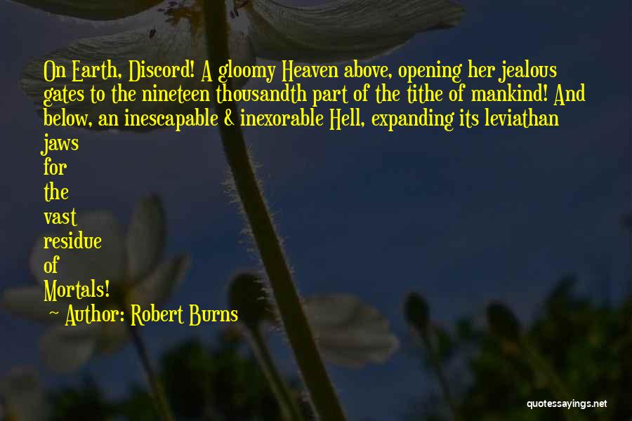Robert Burns Quotes: On Earth, Discord! A Gloomy Heaven Above, Opening Her Jealous Gates To The Nineteen Thousandth Part Of The Tithe Of