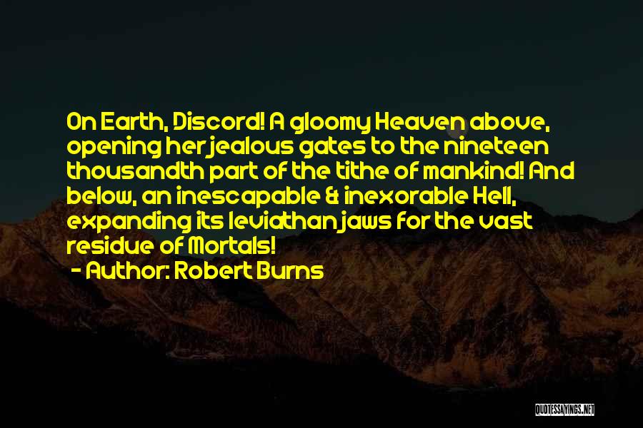 Robert Burns Quotes: On Earth, Discord! A Gloomy Heaven Above, Opening Her Jealous Gates To The Nineteen Thousandth Part Of The Tithe Of