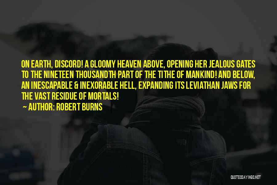 Robert Burns Quotes: On Earth, Discord! A Gloomy Heaven Above, Opening Her Jealous Gates To The Nineteen Thousandth Part Of The Tithe Of
