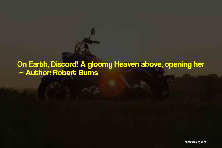 Robert Burns Quotes: On Earth, Discord! A Gloomy Heaven Above, Opening Her Jealous Gates To The Nineteen Thousandth Part Of The Tithe Of