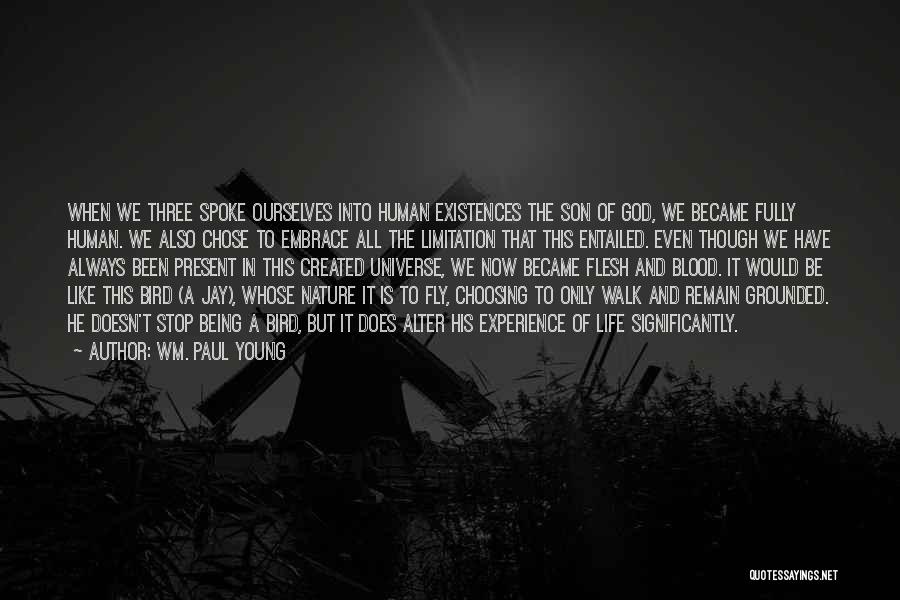 Wm. Paul Young Quotes: When We Three Spoke Ourselves Into Human Existences The Son Of God, We Became Fully Human. We Also Chose To