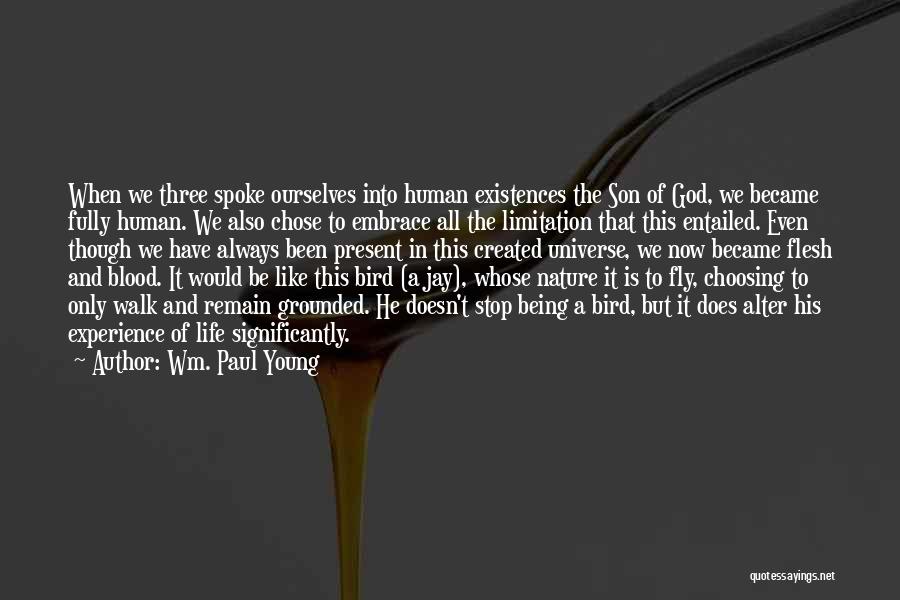 Wm. Paul Young Quotes: When We Three Spoke Ourselves Into Human Existences The Son Of God, We Became Fully Human. We Also Chose To